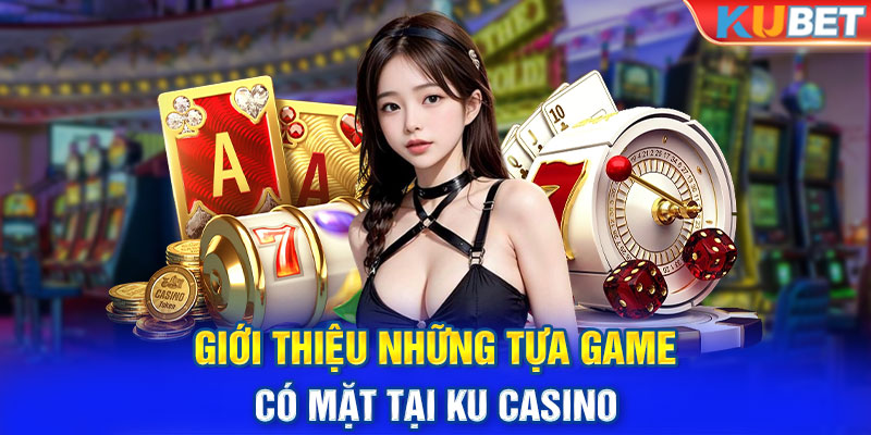 Giới thiệu những tựa game có mặt tại Ku Casino