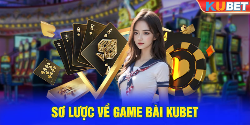 Sơ lược về game bài Kubet